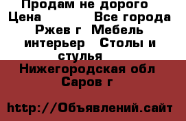 Продам не дорого › Цена ­ 5 000 - Все города, Ржев г. Мебель, интерьер » Столы и стулья   . Нижегородская обл.,Саров г.